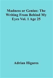 Madness or Genius: The Writing From Behind My Eyes Vol. 1 Age 25 cover image