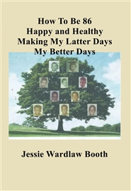 How To Be 86 Happy and Healthy Making My Latter Days My Better Days cover image