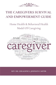 The Caregivers Survival And Empowerment Guide: Home Health & Behavioral Health Model Of Caregiving: Caregiving Survival Guide, Taking Care Of Aging Parents cover image
