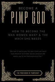Become A PIMP GOD - How To Become The Man Women Want & The Mack She Needs: Subtle Mind Manipulation, Dating & Relationships Advice cover image