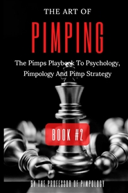The Art Of Pimping Volume #2: The Pimps Playbook To Psychology, Pimpology And Pimp Strategy: Dark Psychology, Mind Control, Female Manipulation cover image