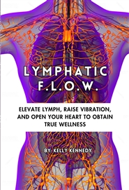 Lymphatic F.L.O.W: Elevate Lymph, Raise Vibration, and Open Your Heart to Obtain True Wellness cover image