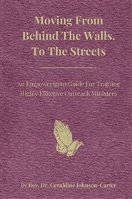 Moving From Behind The Walls, To The Streets: An Empowerment Guide For Training Highly Effective Outreach Ministers cover image