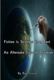Fiction is Stranger than Fact - An Alternate View of Creation cover image