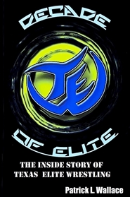 Decade of Elite: The Inside Story of Texas Elite Wrestling cover image
