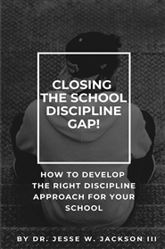 Closing The School Discipline Gap!   How To Develop The Right Discipline Approach For Your School cover image