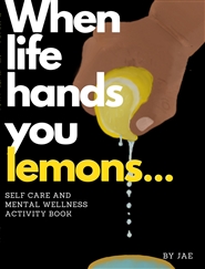 When Life Hands You Lemons… Self Care and Mental Wellness Activity Book cover image