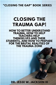 Closing the Trauma Gap!  How To Better Understand Trauma, How To Help Teachers Help Themselves And Their Students, And How To Prepare For The Brutal Realities Of The Trauma Zone cover image
