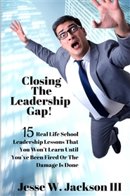 Closing The Leadership Gap! 15 Real Life School Leadership Lessons That You Won’t Learn Until You’ve Been Fired Or The Damage Is Done cover image