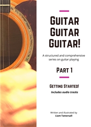 Guitar Guitar Guitar! A structured and comprehensive series on guitar playing: Part 1 - Getting Started! cover image