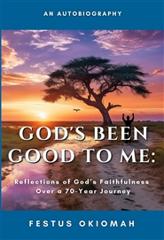 GOD’S BEEN GOOD TO ME: REFELECTIONS OF GOD’S  FAITHFULNESS OVER A 70-YEAR JOURNEY cover image