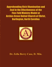 Apprehending Rich Illumination and Zeal in the Effectiveness of the Five-Fold Ministry Model at Arches Grove United Church of Christ, Burlington, North Carolina cover image