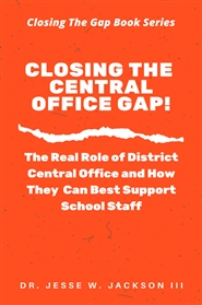 Closing the Central Office Gap!  The Real Role of District Central Office and How They Can Best Support School Staff cover image