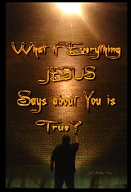 What If Everything Jesus Says About You Is True? cover image