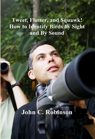 Tweet, Flutter, and Squawk! How to Identify Birds by Sight and By Sound cover image