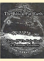 The Biblical Flat Earth: Quotes from Early Church & Protestant Reformers cover image