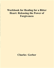Workbook for Healing for a Bitter Heart: Releasing the Power of Forgiveness   cover image