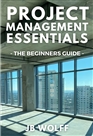 Project Management Essentials, The Beginner's Guide cover image