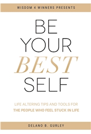 Be Your Best Self: Life Altering Tips and Tools For The People Who Feel Stuck In Life cover image