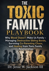 The Toxic Family Playbook Why Blood Doesn’t Make Us Family — Managing Destructive Sibling Bonds, Surviving Co-Parenting Chaos, and Healing from Toxic Family Relationships cover image