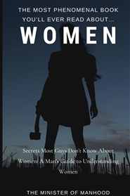 The Most Phenomenal Book You’ll Ever Read About WOMEN: Secrets Most Guys Don
