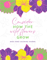 Consider How the Wild Flowers Grow: Bible Verse Coloring Book cover image