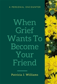 A Personal Encounter: When Grief Wants To Become Your Friend cover image