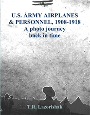 U.S. ARMY AIRPLANES & PERSONNEL, 1908-1918 A photo journey back in time cover image