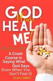 God, Please Heal Me! A Crash Course in Saying What God Says (Even When You Don’t Feel It) cover image