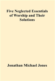 Five Neglected Essentials of Worship and Their Solutions cover image