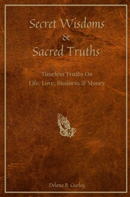 Secret Sayings & Sacred Truths: Timeless Truths On Life, Love, Business & Money: Quotes For Motivation, Inspiration, Life Changing Truths & Proverbs cover image