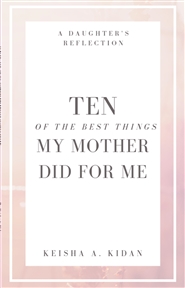 TEN OF THE BEST THINGS MY MOTHER DID FOR ME: A Daughter