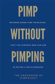 PIMP Without Pimping: Watered Down Pimp Principles That The Average Man Can Use In Dating & Relationships cover image
