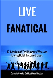 Live Fanatical: 13 Stories of Trailblazer Who Are Living Bold, Inspired Lives cover image