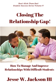 Closing The Relationship Gap! How To Manage And Improve Relationships With Difficult Students cover image