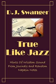 TRUE LIKE JAZZ: Hints of Wisdom Sound from Journals and Random Napkin Notes cover image