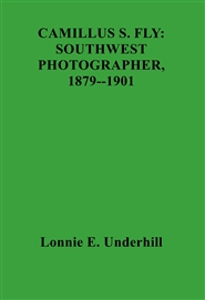Camillus S. Fly:  Southwest Photographer, 1879--1901       her, 1879**1901 cover image