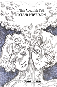 Is This About Me Yet?: NUCLEAR PERVERSION cover image