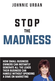 Stop The Madness - How Small Business Owners Can Instantly Generate All The Leads Their Business Can Handle Without Spending A Dime On Marketing cover image