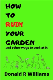 How To Ruin Your Garden and other ways to suck at it cover image