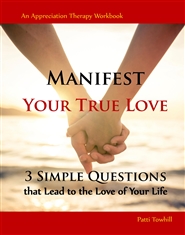 Manifest Your True Love - 3 Simple Questions that Lead to the Love of Your Life - An Appreciation Therapy Workbook cover image