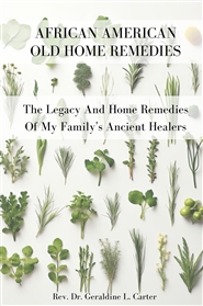 African American Old Home Remedies: The Legacy And Home Remedies Of My Family