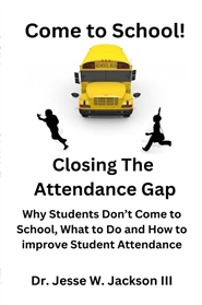 Come to School! Closing The  Attendance Gap: Why Students Don’t Come to School, What to Do, and How to improve Student Attendance cover image