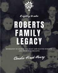 The George Roberts Family Legacy Biography of George and Mary Ann Glover Roberts and their descendants cover image