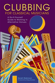 Clubbing for Classical Musicians: A Do-It-Yourself Guide to Working in Alternative Venues cover image