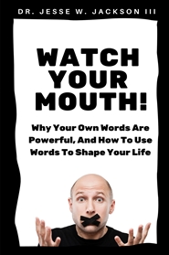 Watch Your Mouth! Why Your Own Words Are Powerful, And How To Use Words To Shape Your Life cover image