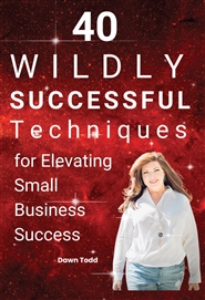40 Wildly Successful Techniques for Elevating Small Business Success cover image