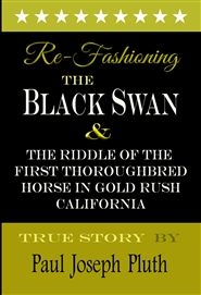 Re-Fashioning The Black Swan & The Riddle of the First Thoroughbred Horse in Gold Rush California cover image