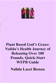 Plant Based God’s Grace: Nalida’s Health Journey of Releasing Over 100 Pounds, Quick-Start WFPB Guide cover image
