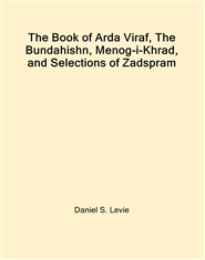 The Book of Arda Viraf, The Bundahishn, Menog-i-Khrad, and Selections of Zadspram cover image